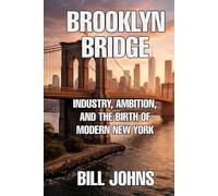 Brooklyn Bridge: Industry, Ambition, and the Birth of Modern New York (The Great Crossings)