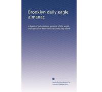 Brooklyn daily eagle almanac: A book of information, general of the world, and special of New York city and Long Island: Volume 4
