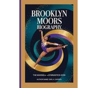 BROOKLYN MOORS BIOGRAPHY: The Making of a Gymnastics Icon