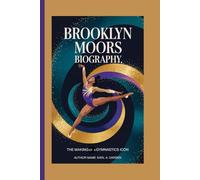 BROOKLYN MOORS BIOGRAPHY: The Making of a Gymnastics Icon