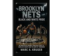 Brooklyn Nets: Black And White Pride: An Unofficial Journey From ABA Glory To Barclays Nights And The Hope Of Tomorrow