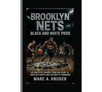 Brooklyn Nets: Black And White Pride: An Unofficial Journey From ABA Glory To Barclays Nights And The Hope Of Tomorrow