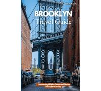 BROOKLYN TRAVEL GUIDE: Uncovering Hidden Gems and Stories Behind the Streets