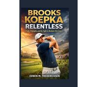 BROOKS KOEPKA RELENTLESS: Trials, Triumphs, and the Fight to Reclaim His Crown