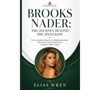 Brooks Nader: The Journey Beyond the Spotlight: From Louisiana Dreams to Modeling Success, Television, and the Making of a Modern Public Figure