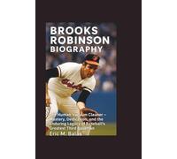 BROOKS ROBINSON BIOGRAPHY: The Human Vacuum Cleaner - Mastery, Dedication, and the Enduring Legacy of Baseball’s Greatest Third Baseman
