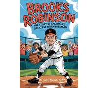 BROOKS ROBINSON: The Story of Baseball’s Greatest Third Baseman (An Inspiring Biography For Kids)