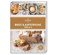 Brot & Aufstriche von A-Z: Schnell und einfach selbst gemacht - über 100 gelingsichere Rezepte von Baguette über Pestoaufstrich bis Zwiebelbrötchen.