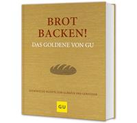 Brot backen! Das Goldene von GU: Ofenfrische Rezepte zum Glänzen und Genießen