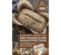 Brot backen in der Heißluftfritteuse mit Haferflocken - die besten Air Fryer Rezepte: Das Brotbackbuch inkl. Brot backen mit Hefe und Sauerteig, ... Air Fryer - Backen in der Heißluftfritteuse)