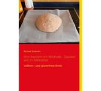 Brot Backen Mit Wildhefe - Backen Wie Im Mittelalter (ebook)