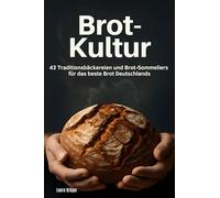 Brot-Kultur: 43 Traditionsbäckereien und Brot-Sommeliers für das beste Brot Deutschlands
