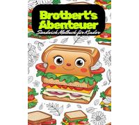 Brotbert‘s Abenteuer. Sandwich Malbuch für Kinder ab 6 - 86 lustige Ausmalbilder von Snacks, Broten & Zutaten - 173 Seiten - Jede zweite Seite leer - Kreatives Kinderbuch für kleine Küchenmeister