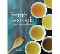 Broth and Stock from the Nourished Kitchen: Wholesome Master Recipes for Bone, Vegetable, and Seafood Broths and Meals to Make with Them [A Cookbook]