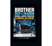 Brother DCP-L2640DW Mono Laser Printer User Guide: A Complete Step-by-Step Setup for Wireless Printing, Scanning, Troubleshooting, and Maintenance for Home and Small Office Use