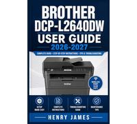 BROTHER DCP-L2640DW USER GUIDE 2026-2027: Complete Setup, Wireless Connection, Scanning, Copying, Maintenance and Troubleshooting Instructions for Beginners