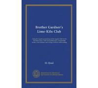 Brother Gardner's Lime-Kiln Club (Vol-1): being the regular proceedings of the regular club for the last three years ; with some philosophy, ... lectures, and a heap of advice wirth reading