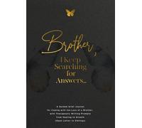 Brother, I Keep Searching for Answers…: A Guided Grief Journal for Coping with the Loss of a Brother, with Therapeutic Writing Prompts from Healing to Growth (Open Letter to Siblings)