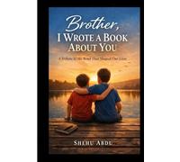 Brother I Wrote a Book About You: A Tribute to the Bond That Shaped Our Lives