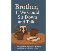Brother, If We Could Sit Down and Talk…: 99 Questions for the Stories, Wisdom, and Heart of a Brother’s Life