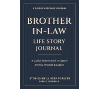 Brother-in-Law Life Story Journal: A Guided Memory Book to Capture Stories, Wisdom & Legacy