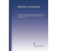Brother Jonathan: A weekly compend of belles lettres and the fine arts, standard literature, and general intelligence: Volume 2