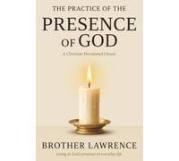 Brother Lawrence Practicing The Presence of God: Finding Him in the Ordinary Moments of Everyday Life.The Christian Classic in Modern English