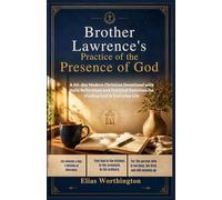 Brother Lawrence’s Practice of the Presence of God: A 40-day Modern Christian Devotional with Daily Reflections and Practical Exercises for Finding God in Everyday Life