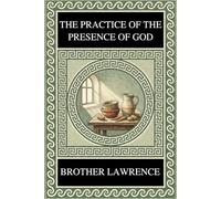 Brother Lawrence - The Practice of the Presence of God: Complete Illustrated Edition with Modern Reflections, Deep-Dive Questions, and Practical Spiritual Exercises for Daily Life