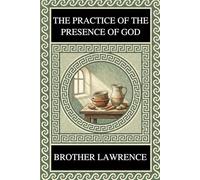 Brother Lawrence - The Practice of the Presence of God: Complete Illustrated Edition with Modern Reflections, Deep-Dive Questions, and Practical Spiritual Exercises for Daily Life