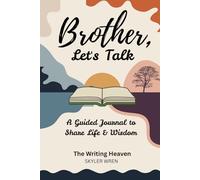Brother, Let’s Talk: A Guided Journal to Share Life & Wisdom: Guided brother memory book,Brother’s Day gift book,Brother storybook (The Writing Heaven)