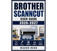 Brother ScanNCut User Guide 2026-2027: A Structured Learning Path for Clear Understanding and Consistent Progress
