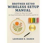 BROTHER SE700 WIRELESS SETUP GUIDE: A Step-by-Step User Guide for Easy Embroidery with Artspira and Wifi