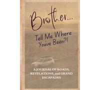 Brother… Tell Me Where You’ve Been?!: A Guided Travel Journal For Brothers To Record Their Adventures, Memories, And Life Lessons For The Ones Who Look Up To Them!