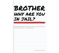 BROTHER WHY ARE YOU IN JAIL?... (Any Other Awkward Questions): A Guided Journal For Brothers, To Share Their Stories, Their Lessons and Their Love - Even From Behind Bars!