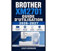 Brother XM2701 Guide d'Utilisation 2026-2027: Installation, Réglages, Astuces et Dépannage pour Bien Démarrer