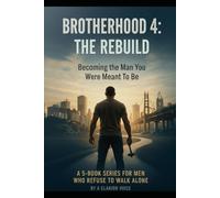 BROTHERHOOD 4: THE REBUILD Becoming the Man You Were Meant to Be (THE BROTHERHOOD SERIES)