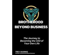 BROTHERHOOD BEYOND BUSINESS: The Journey to Becoming the CEO of Your Own Life