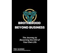 BROTHERHOOD BEYOND BUSINESS: The Journey to Becoming the CEO of Your Own Life