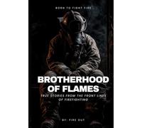 BROTHERHOOD OF FLAMES: TRUE STORIES FROM THE FRONTLINES OF FIREFIGHTING