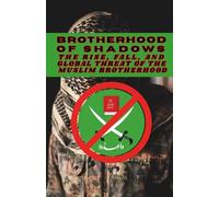 Brotherhood of Shadows: The Rise, Fall, and Global Threat of the Muslim Brotherhood