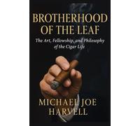 Brotherhood Of The Leaf: The Art, Fellowship and Philosophy of the Cigar Life