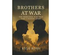 BROTHERS AT WAR: The Irish Civil War That Tore a Nation Apart