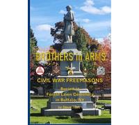 Brothers in Arms: Civil War Freemasons Buried at Forest Lawn Cemetery in Buffalo, NY
