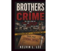 BROTHERS IN CRIME: The True Story of Ronnie and Reggie Kray, Their Criminal Empire, and the Justice That Followed (Case File Investigations)