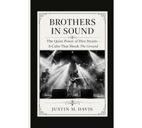 BROTHERS IN SOUND: The Quiet Power Of Dire Straits - A Calm That Shook The Ground