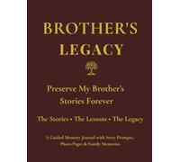 Brother's Legacy: Preserve Brother's Stories Forever Through Guided Prompts, Family Memories, Life Lessons, Photo Pages & Letters to Future Generations