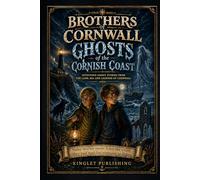 Brothers Of Cornwall - Ghosts Of The Cornish Coast: Some stories should never leave the coast.... they just wait for someone to listen - 17 Ghostly stories from Cornwall