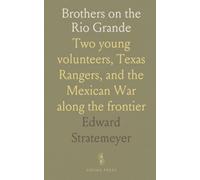 Brothers on the Rio Grande: Two young volunteers, Texas Rangers, and the Mexican War along the frontier