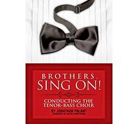 Brothers, Sing On!: Conducting the Tenor Bass Choir